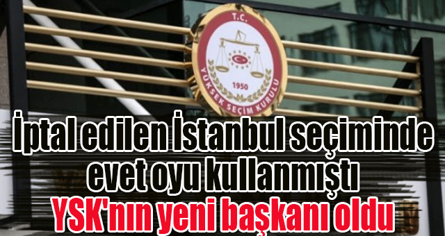 YSK'nın yeni başkanı belli oldu