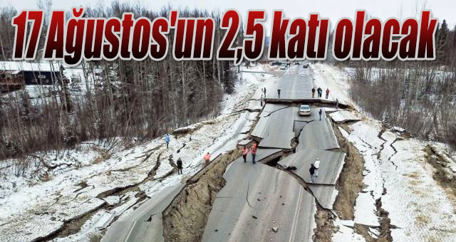  17 Ağustos'un 2,5 katı olacak