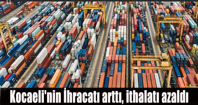 Kocaeli'nin İhracatı arttı, ithalatı azaldı