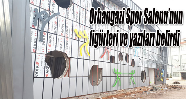 Orhangazi Spor Salonu’nun figürleri ve yazıları belirdi