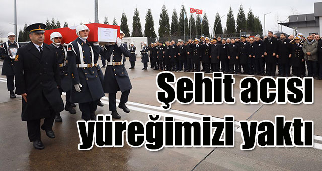 Şehit acısı yüreğimizi yaktı
