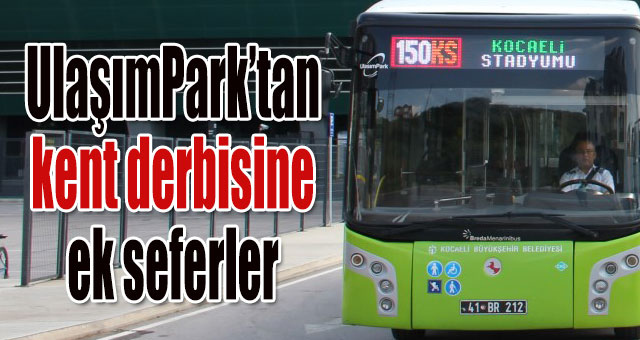 UlaşımPark’tan kent derbisine ek seferler