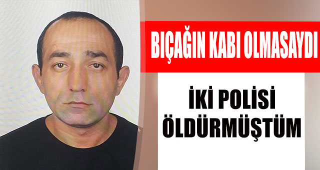 2 polisi öldürecektim