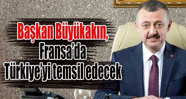 Başkan Büyükakın, Fransa’ya gidiyor 