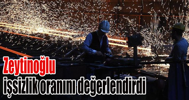 Zeytinoğlu işsizlik oranını değerlendirdi