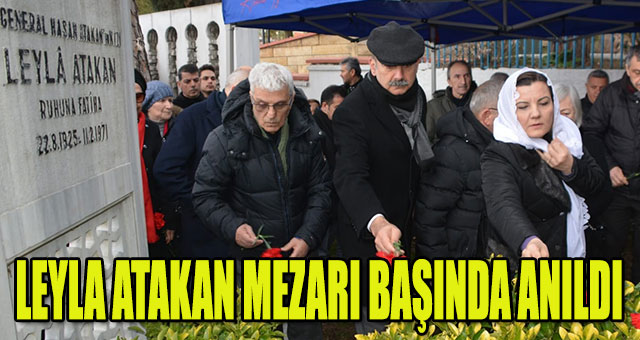 LEYLA ATAKAN MEZARI BAŞINDA ANILDI