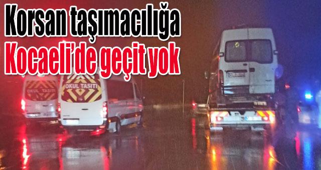 Korsan taşımacılığa Kocaeli’de geçit yok