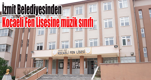 İzmit Belediyesinden Kocaeli Fen Lisesine müzik sınıfı