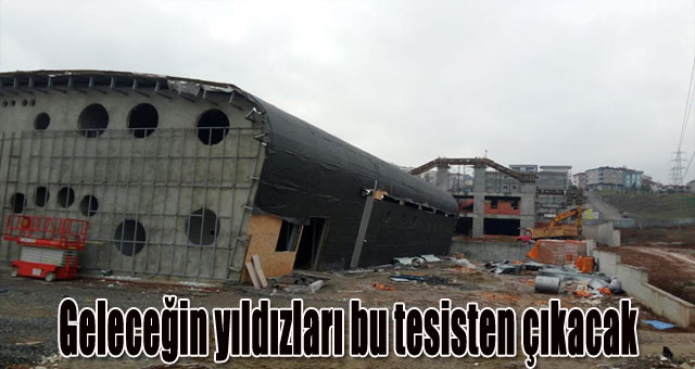 Geleceğin yıldızları bu tesisten çıkacak