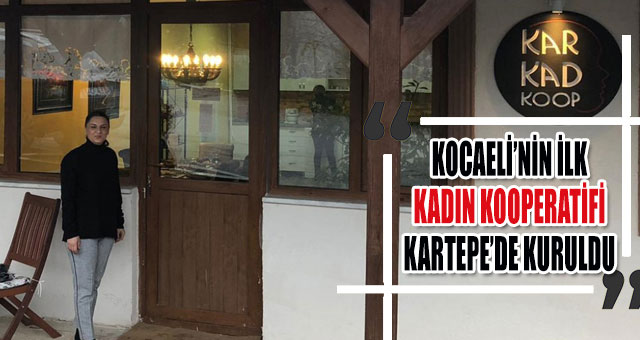 KOCAELİ’NİN İLK KADIN KOOPERATİFİ KARTEPE’DE KURULDU