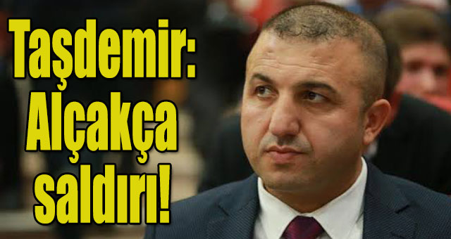 Taşdemir:Alçakça bir saldırı!