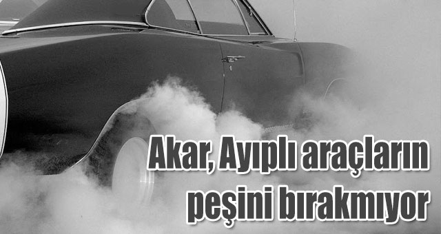 Akar, Ayıplı araçların peşini bırakmıyor