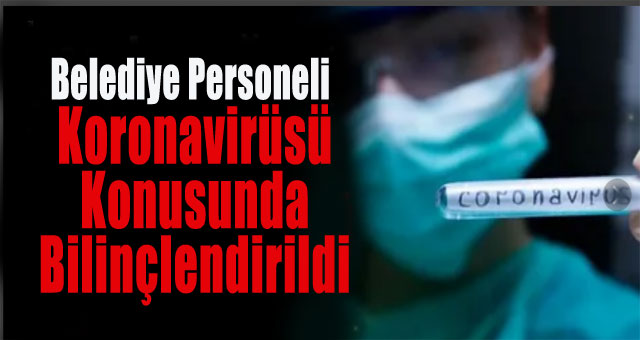 Belediye Personeli Koronavirüsü Konusunda Bilinçlendirildi