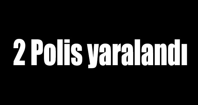 2 Polis yaralandı