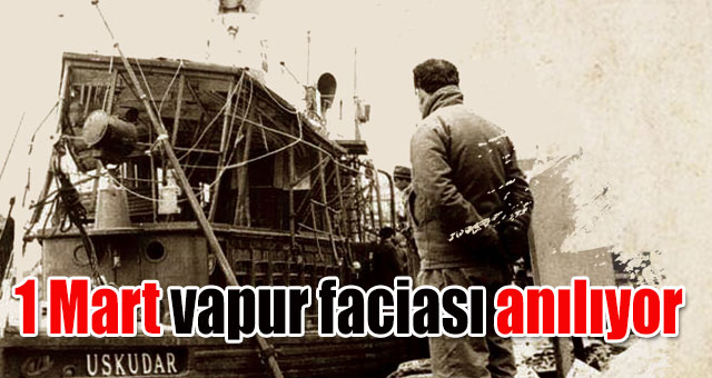 1 Mart vapur faciası anılacak