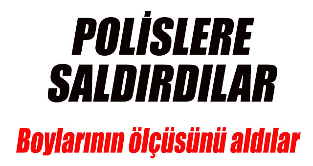 Polise saldırdılar