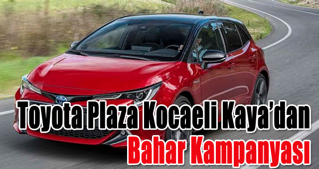 Toyota Plaza Kocaeli Kaya’dan Bahar Kampanyası