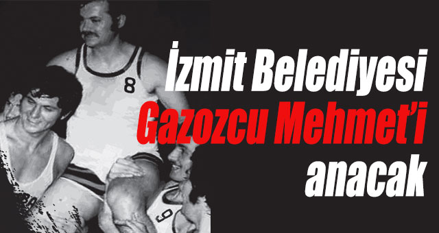İzmit Belediyesi Gazozcu Mehmet’i anacak