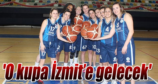'O kupa İzmit’e gelecek'