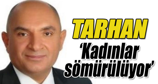 Tarhan 'kadınlar ikincileştirilmekte'