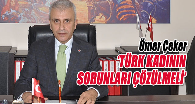 TÜRK KADININ SORUNLARI ÇÖZÜLMELİ