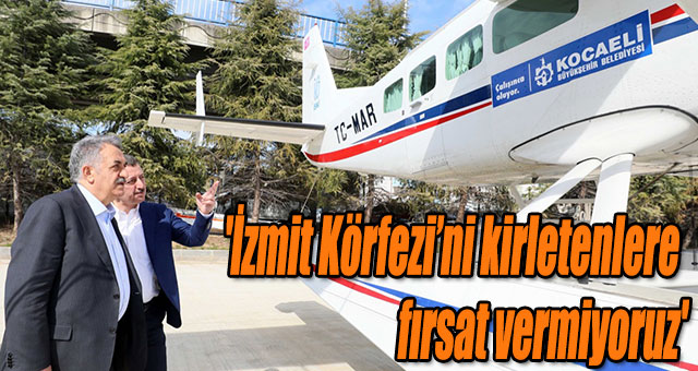 Başkan Büyükakın, 'İzmit Körfezi’ni kirletenlere fırsat vermiyoruz'