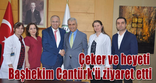 Çeker ve heyeti Başhekim Cantürk'ü ziyaret etti