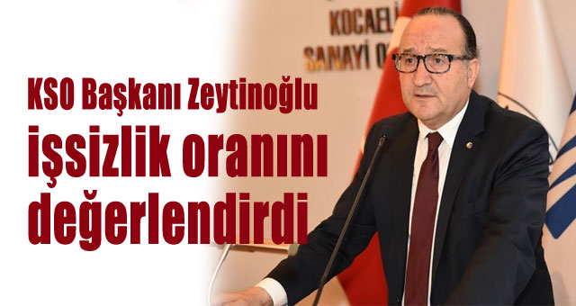 KSO Başkanı Zeytinoğlu işsizlik oranını değerlendirdi
