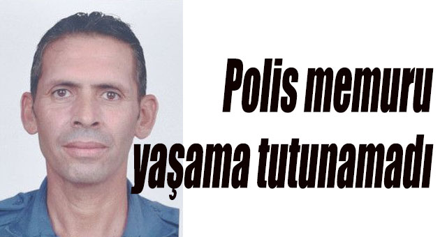 Polis memuru yaşama tutunamadı