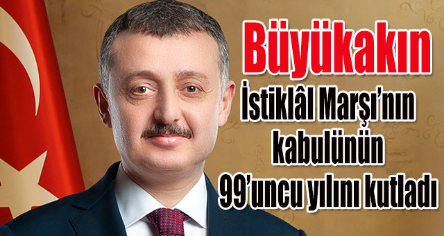 Büyükakın,İstiklâl Marşı’nın kabulünün 99’uncu yılını kutladı