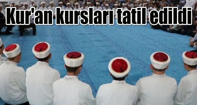 Kur'an kursları tatil edildi