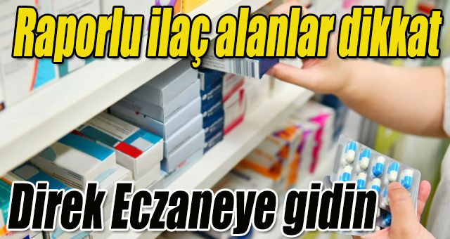 Raporlu ilaç alanlar dikkat