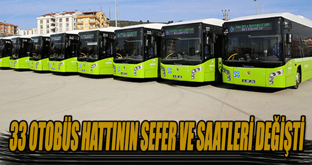 33 OTOBÜS HATTININ SEFER VE SAATLERİ DEĞİŞTİ