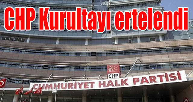 CHP Kurultayı ertelendi