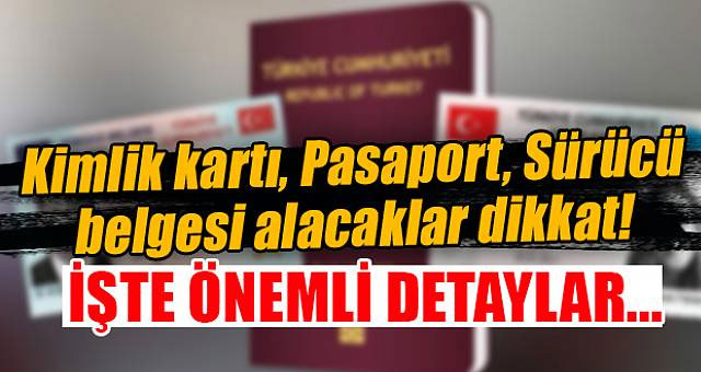 Kimlik, pasaport ve sürücü belgesi alacaklar dikkat! 
