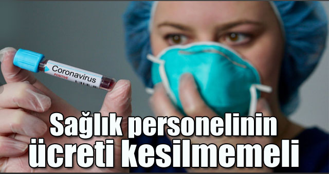 Çeker, Sağlık personelinin ücreti kesilmemeli 