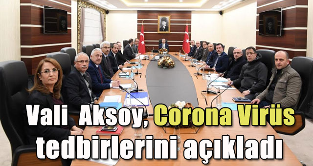 Vali  Aksoy Corona Virüs tedbirlerini açıkladı 