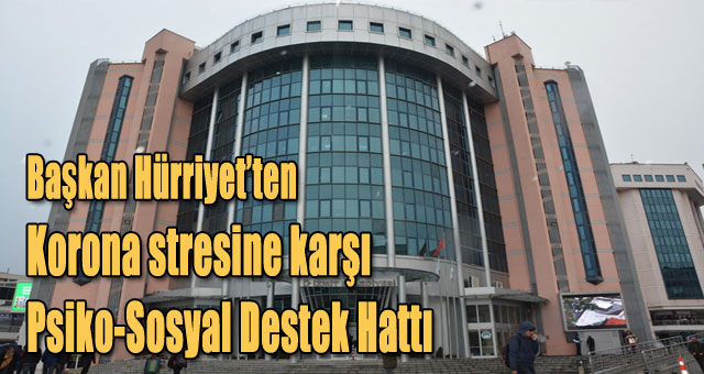 Başkan Hürriyet’ten korona stresine karşı Psiko-Sosyal Destek Hattı
