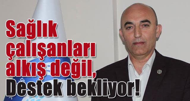 Sağlık çalışanları alkış değil, Destek bekliyor! 
