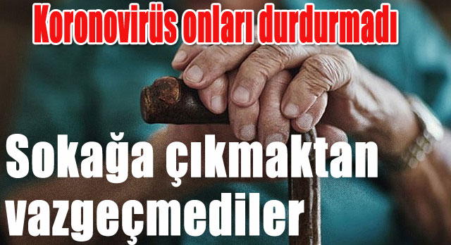 Yaşlılar tehlikeyi dikkate almıyor