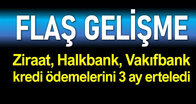 3 kamu bankası, kredi ödemelerini erteledi!