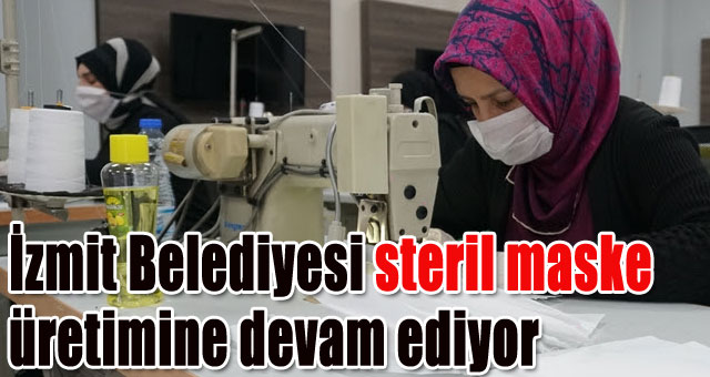 İzmit Belediyesi steril maske üretimine devam ediyor