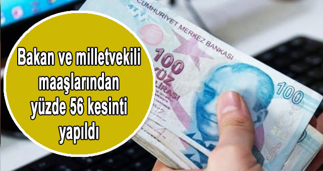 Bakanlar ve milletvekili maaşlarından yüzde 56 kesinti yapıldı