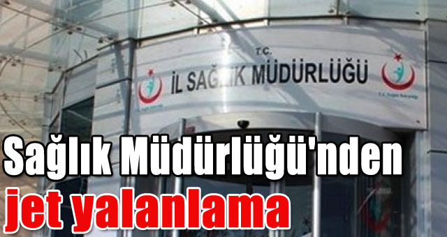Sağlık Müdürlüğü'nden jet yalanlama