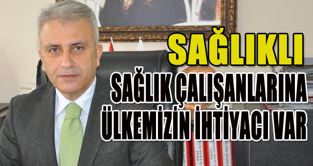 SAĞLIKLI SAĞLIK ÇALIŞANLARINA ÜLKEMİZİN İHTİYACI VAR