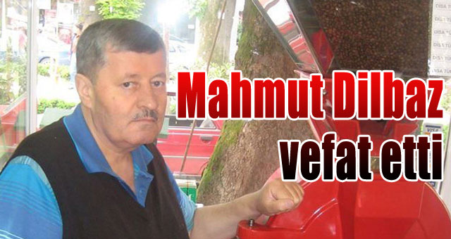 Mahmut Dilbaz vefat etti