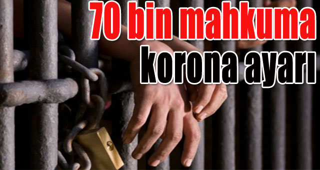 70 bin mahkuma korona ayarı