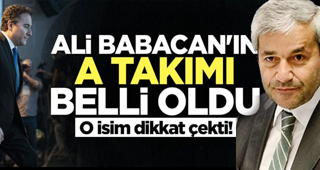 Ali Babacan'ın A Takımı belli oldu
