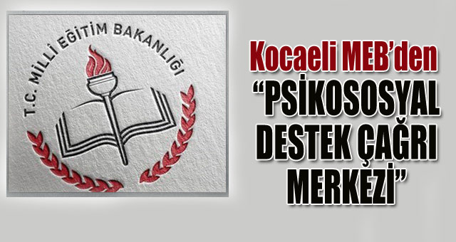 Kocaeli MEB'den “PSİKOSOSYAL DESTEK ÇAĞRI MERKEZİ”