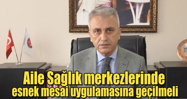 Aile sağlık merkezlerinde esnek mesai uygulamasına geçilmeli